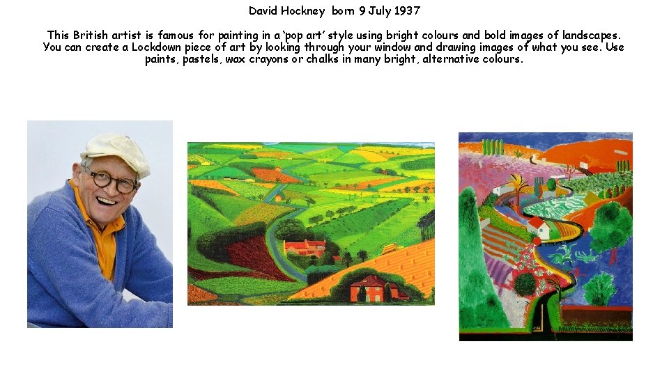David Hockney born 9 July 1937 This British artist is famous for painting in