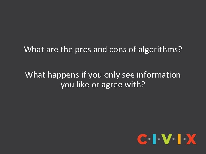 What are the pros and cons of algorithms? What happens if you only see