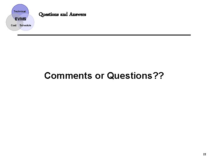 Technical EVMS Cost Questions and Answers Schedule Comments or Questions? ? 22 