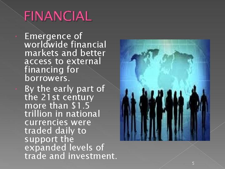FINANCIAL Emergence of worldwide financial markets and better access to external financing for borrowers.