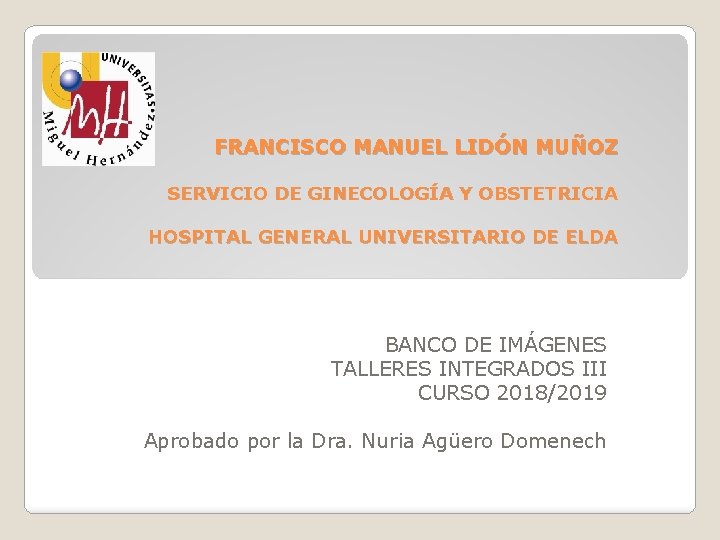 FRANCISCO MANUEL LIDÓN MUÑOZ SERVICIO DE GINECOLOGÍA Y OBSTETRICIA HOSPITAL GENERAL UNIVERSITARIO DE ELDA