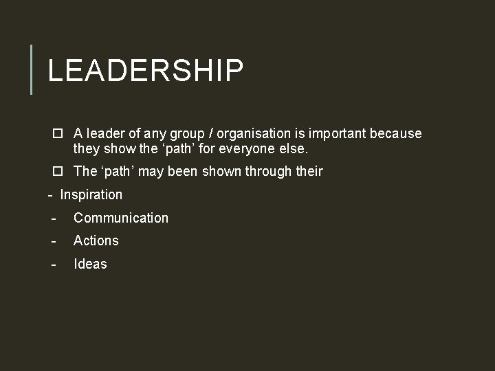 LEADERSHIP A leader of any group / organisation is important because they show the