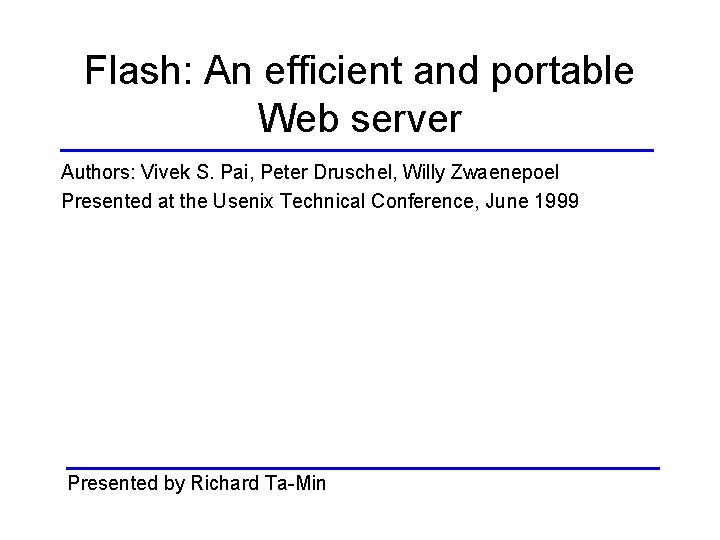 Flash: An efficient and portable Web server Authors: Vivek S. Pai, Peter Druschel, Willy