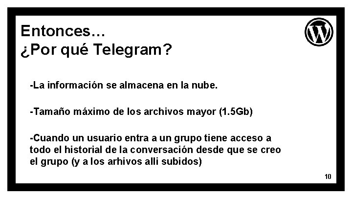 Entonces… ¿Por qué Telegram? -La información se almacena en la nube. -Tamaño máximo de