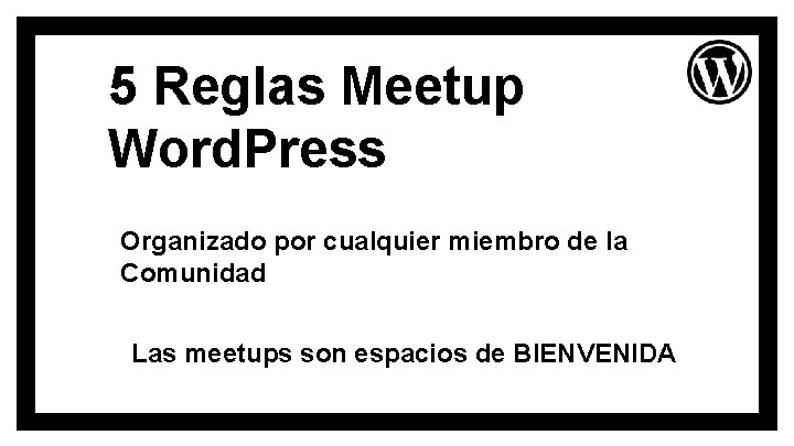 5 Reglas Meetup Word. Press Organizado por cualquier miembro de la Comunidad Las meetups