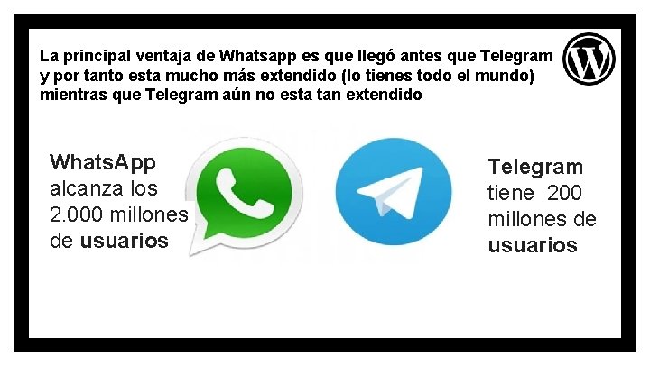 La principal ventaja de Whatsapp es que llegó antes que Telegram y por tanto
