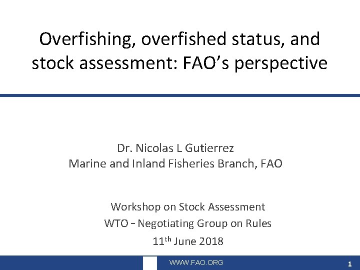 Overfishing, overfished status, and stock assessment: FAO’s perspective Dr. Nicolas L Gutierrez Marine and