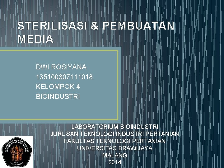 STERILISASI & PEMBUATAN MEDIA DWI ROSIYANA 135100307111018 KELOMPOK 4 BIOINDUSTRI LABORATORIUM BIOINDUSTRI JURUSAN TEKNOLOGI