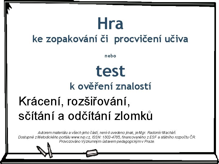 Hra ke zopakování či procvičení učiva nebo test k ověření znalostí Krácení, rozšiřování, sčítání