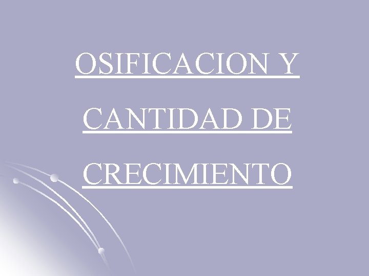 OSIFICACION Y CANTIDAD DE CRECIMIENTO 