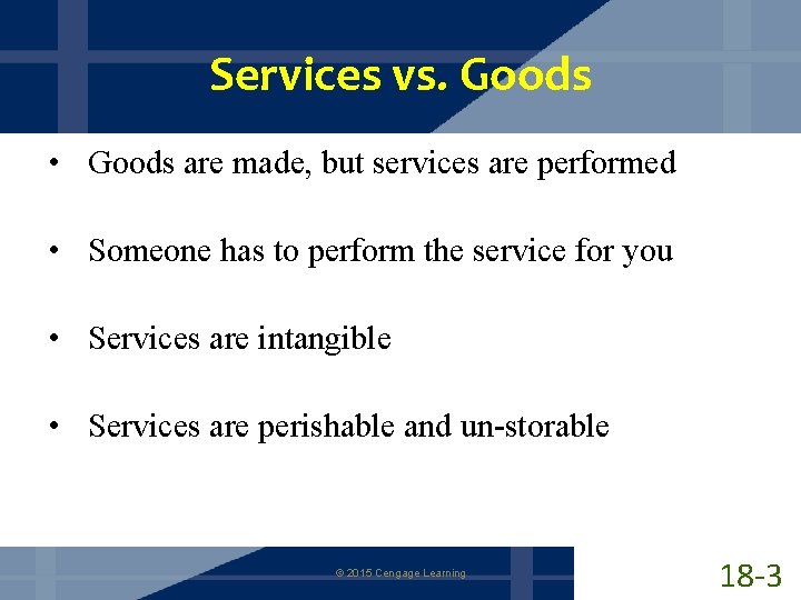 Services vs. Goods • Goods are made, but services are performed • Someone has