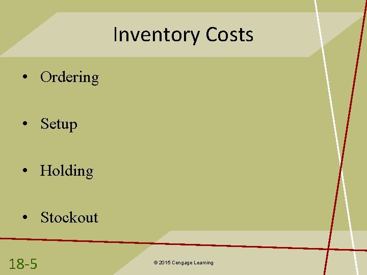 Inventory Costs • Ordering • Setup • Holding • Stockout 18 -5 © 2015