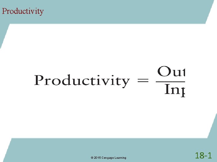 Productivity © 2015 Cengage Learning 18 -1 