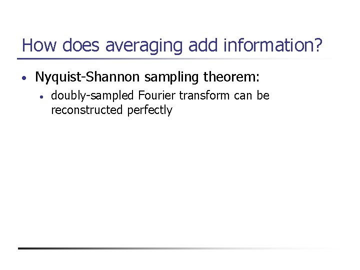 How does averaging add information? • Nyquist-Shannon sampling theorem: • doubly-sampled Fourier transform can