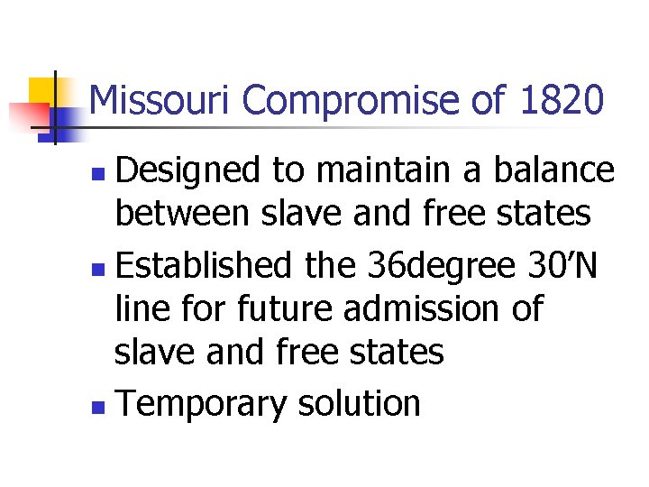 Missouri Compromise of 1820 Designed to maintain a balance between slave and free states