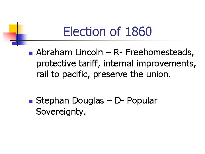 Election of 1860 n n Abraham Lincoln – R- Freehomesteads, protective tariff, internal improvements,