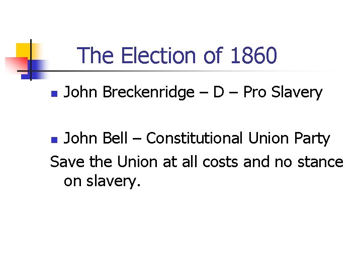 The Election of 1860 n John Breckenridge – D – Pro Slavery John Bell