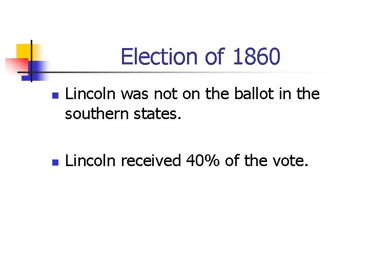 Election of 1860 n n Lincoln was not on the ballot in the southern