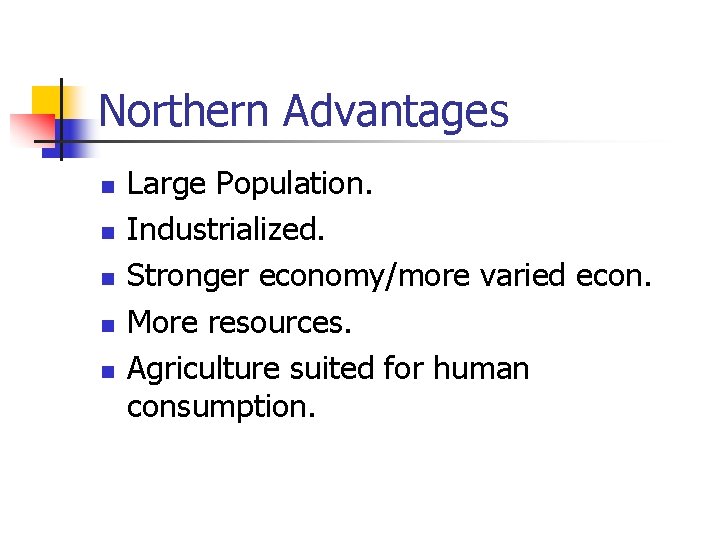 Northern Advantages n n n Large Population. Industrialized. Stronger economy/more varied econ. More resources.