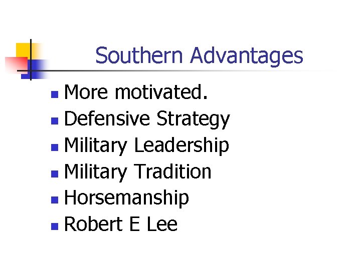 Southern Advantages More motivated. n Defensive Strategy n Military Leadership n Military Tradition n