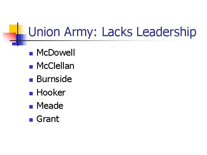 Union Army: Lacks Leadership n n n Mc. Dowell Mc. Clellan Burnside Hooker Meade