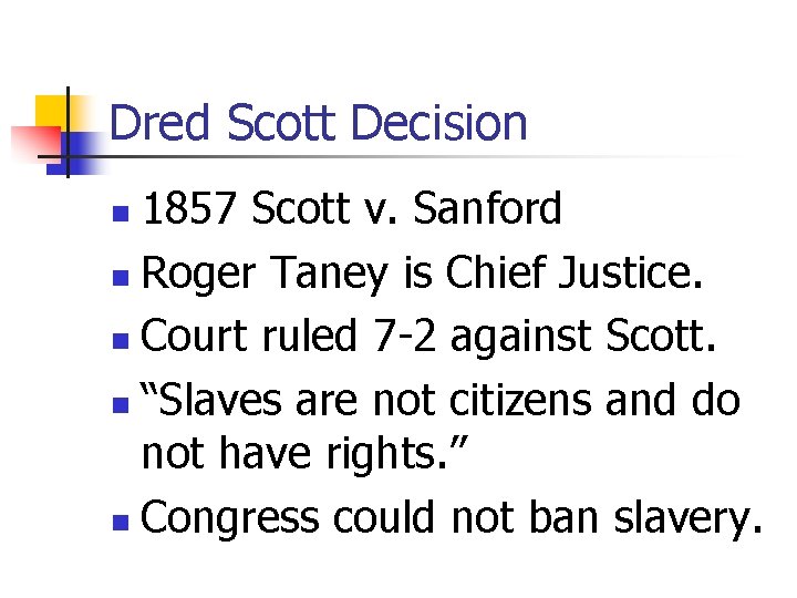 Dred Scott Decision 1857 Scott v. Sanford n Roger Taney is Chief Justice. n