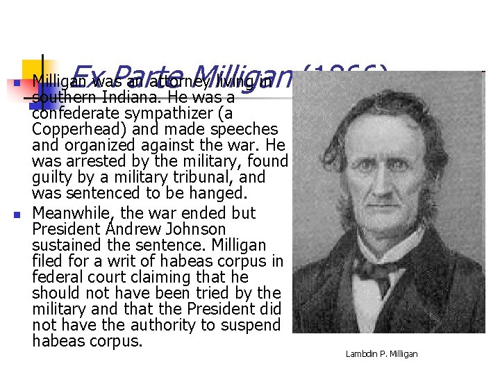 n n Ex Parte Milligan (1866) Milligan was an attorney living in southern Indiana.