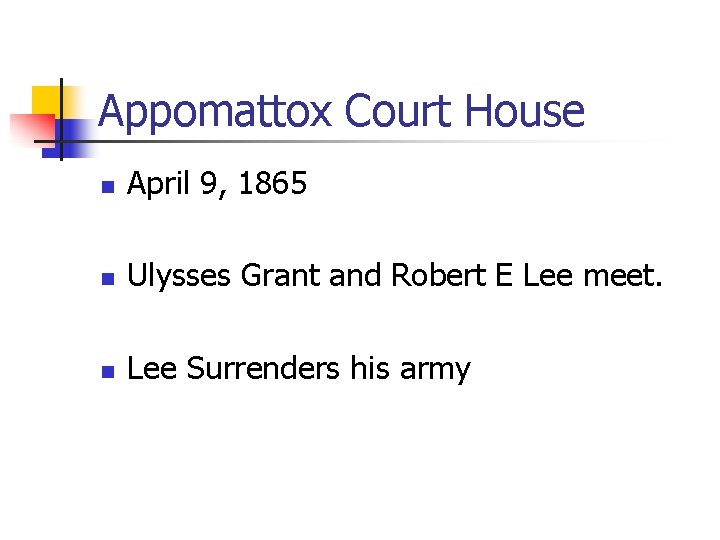 Appomattox Court House n April 9, 1865 n Ulysses Grant and Robert E Lee