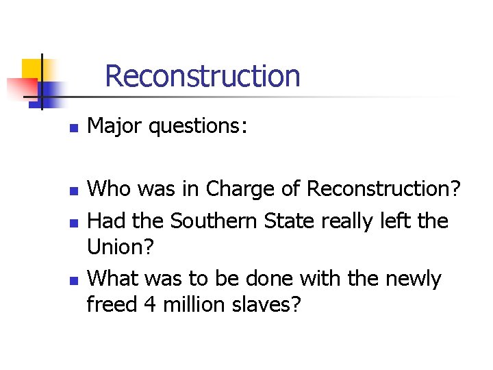 Reconstruction n n Major questions: Who was in Charge of Reconstruction? Had the Southern