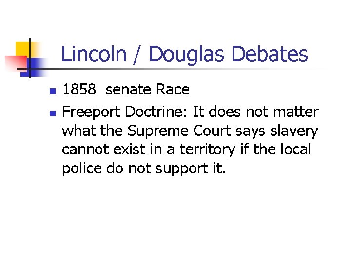 Lincoln / Douglas Debates n n 1858 senate Race Freeport Doctrine: It does not