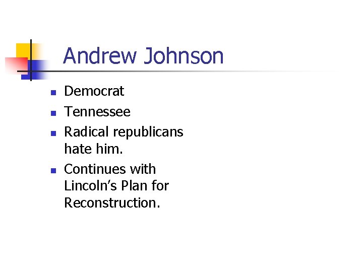 Andrew Johnson n n Democrat Tennessee Radical republicans hate him. Continues with Lincoln’s Plan