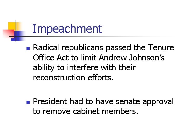 Impeachment n n Radical republicans passed the Tenure Office Act to limit Andrew Johnson’s