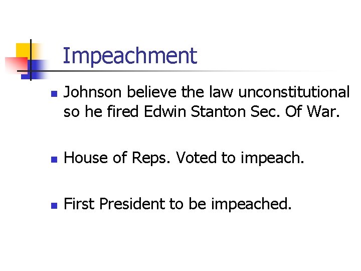 Impeachment n Johnson believe the law unconstitutional so he fired Edwin Stanton Sec. Of
