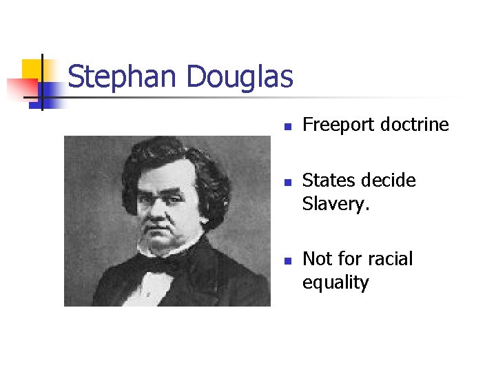Stephan Douglas n n n Freeport doctrine States decide Slavery. Not for racial equality