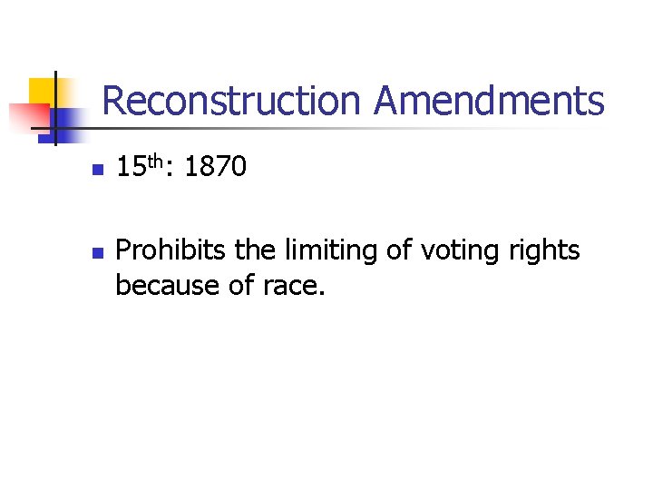 Reconstruction Amendments n n 15 th: 1870 Prohibits the limiting of voting rights because