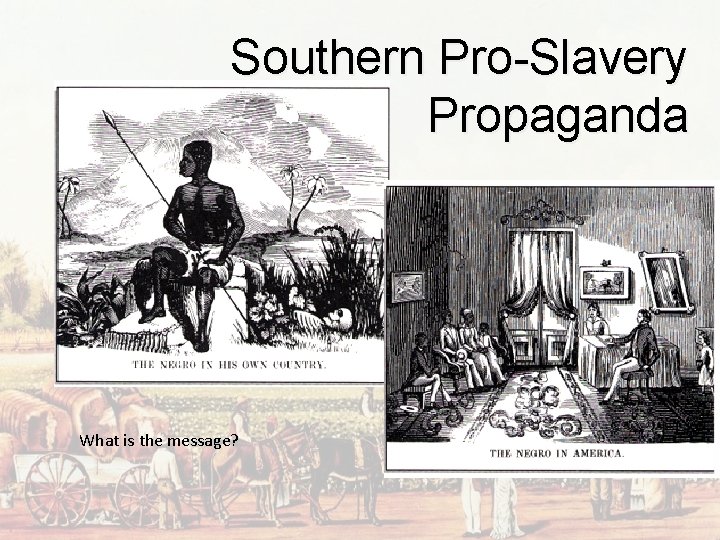 Southern Pro-Slavery Propaganda What is the message? 