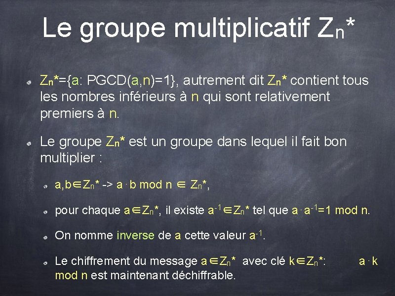 Le groupe multiplicatif Zn*={a: PGCD(a, n)=1}, autrement dit Zn* contient tous les nombres inférieurs Le groupe multiplicatif Zn*={a: PGCD(a, n)=1}, autrement dit Zn* contient tous les nombres inférieurs