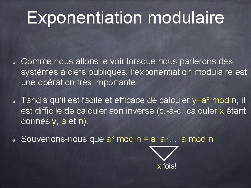 Exponentiation modulaire Comme nous allons le voir lorsque nous parlerons des systèmes à clefs Exponentiation modulaire Comme nous allons le voir lorsque nous parlerons des systèmes à clefs