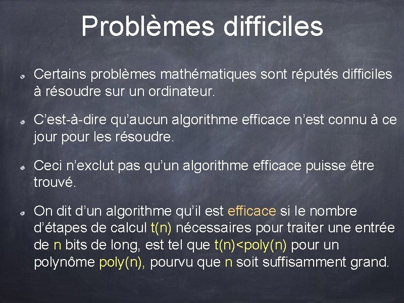 Problèmes difficiles Certains problèmes mathématiques sont réputés difficiles à résoudre sur un ordinateur. C’est-à-dire Problèmes difficiles Certains problèmes mathématiques sont réputés difficiles à résoudre sur un ordinateur. C’est-à-dire