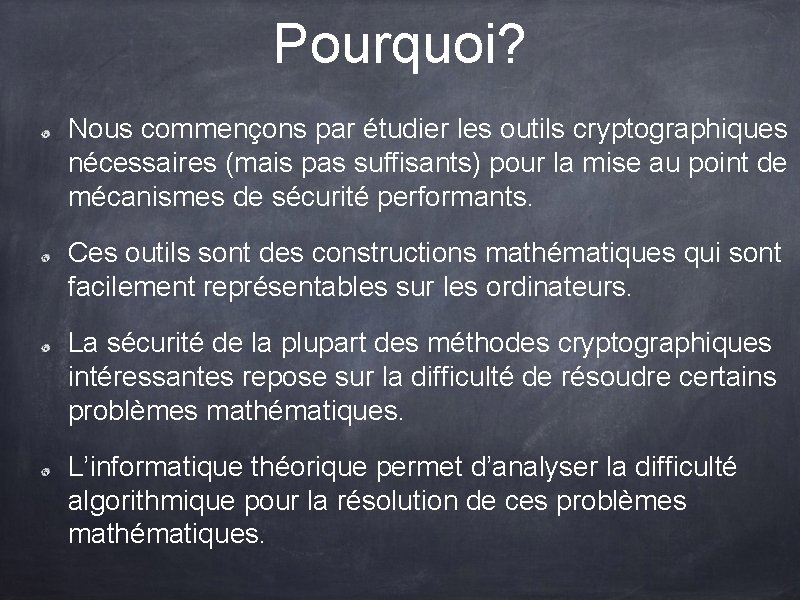 Pourquoi? Nous commençons par étudier les outils cryptographiques nécessaires (mais pas suffisants) pour la Pourquoi? Nous commençons par étudier les outils cryptographiques nécessaires (mais pas suffisants) pour la