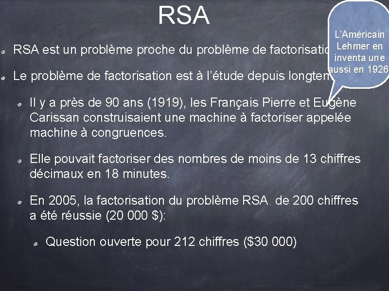 RSA L’Américain RSA est un problème proche du problème de factorisation. Lehmer en inventa RSA L’Américain RSA est un problème proche du problème de factorisation. Lehmer en inventa
