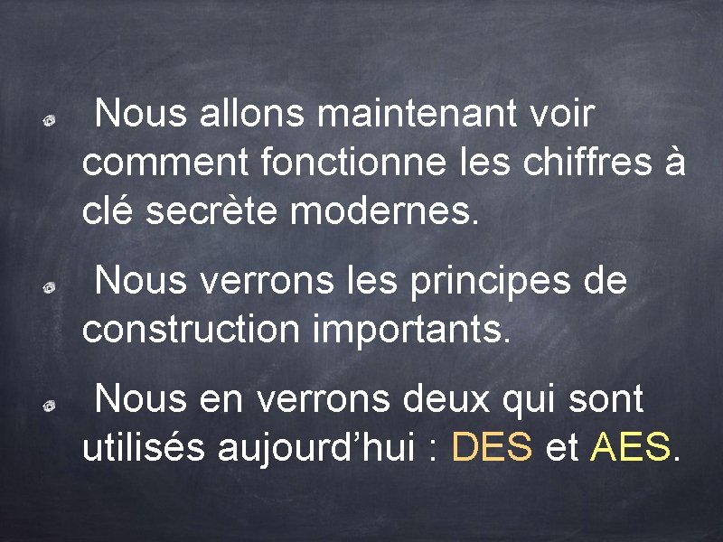 Nous allons maintenant voir comment fonctionne les chiffres à clé secrète modernes. Nous Nous allons maintenant voir comment fonctionne les chiffres à clé secrète modernes. Nous