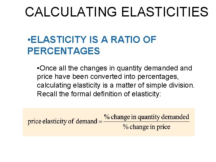 CALCULATING ELASTICITIES • ELASTICITY IS A RATIO OF PERCENTAGES • Once all the changes