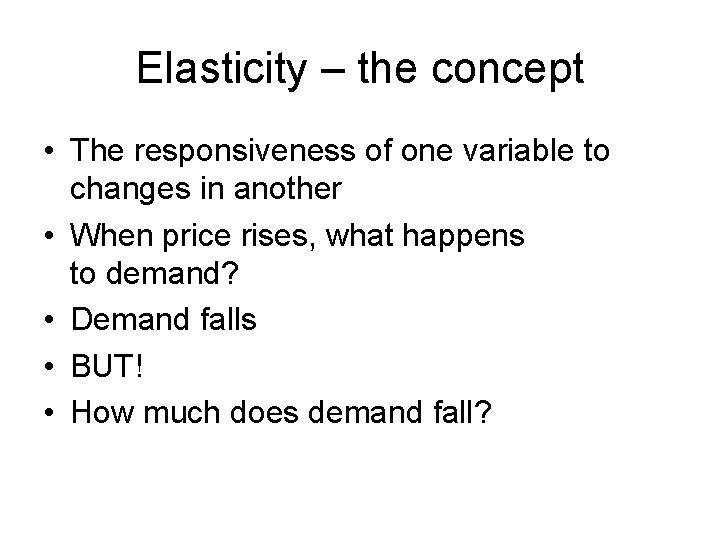Elasticity – the concept • The responsiveness of one variable to changes in another
