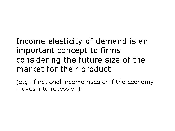 Income elasticity of demand is an important concept to firms considering the future size