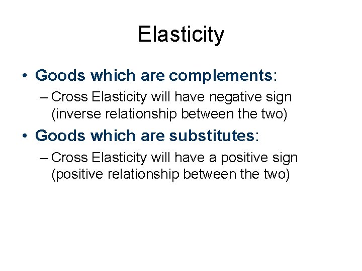 Elasticity • Goods which are complements: – Cross Elasticity will have negative sign (inverse