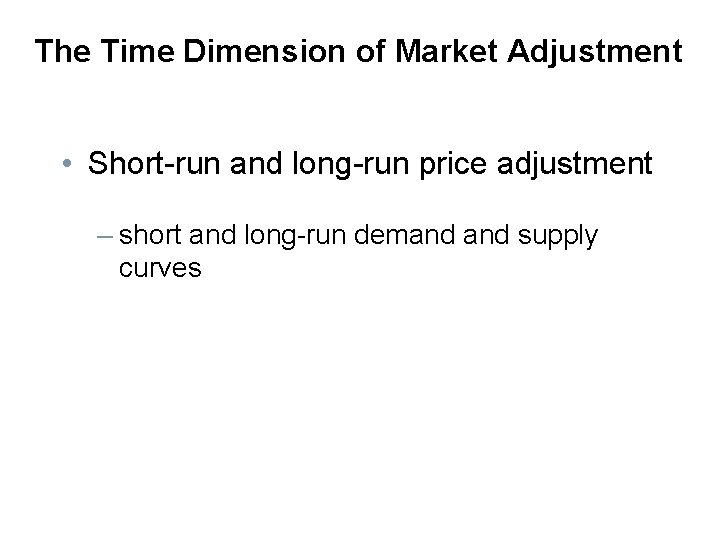 The Time Dimension of Market Adjustment • Short-run and long-run price adjustment – short