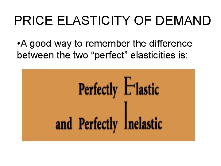 PRICE ELASTICITY OF DEMAND • A good way to remember the difference between the