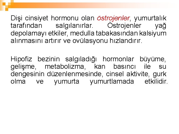 Dişi cinsiyet hormonu olan östrojenler, yumurtalık tarafından salgılanırlar. Östrojenler yağ depolamayı etkiler, medulla tabakasından