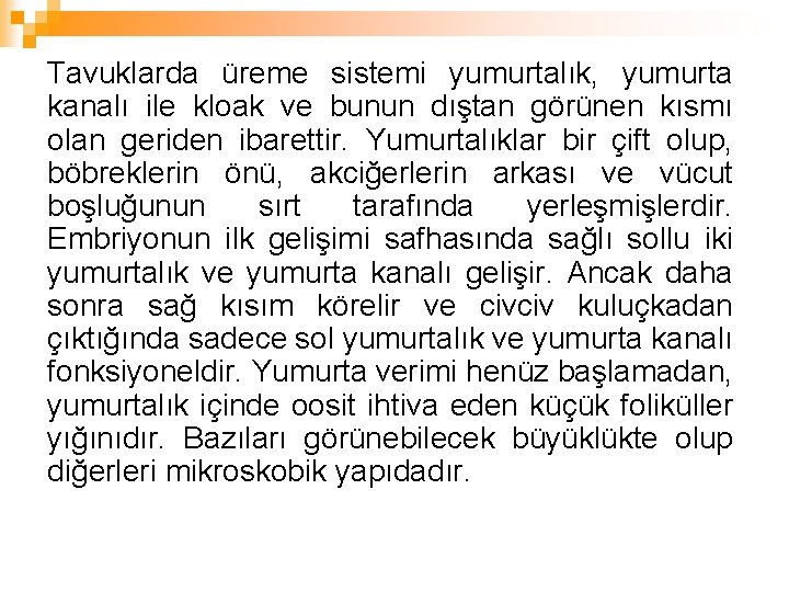 Tavuklarda üreme sistemi yumurtalık, yumurta kanalı ile kloak ve bunun dıştan görünen kısmı olan